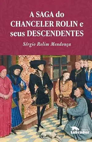 A saga do chanceler Rolin e seus descendentes – 3ª ED – Sérgio Rolim Mendonça