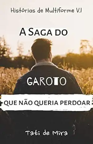 A Saga do Garoto que Não Queria Perdoar (Histórias de Multiforme Livro 1) - Tati de Mira