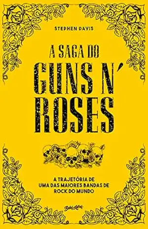 A saga do Guns N’ Roses: A trajetória de uma das maiores bandas de rock do mundo – Stephen Davis