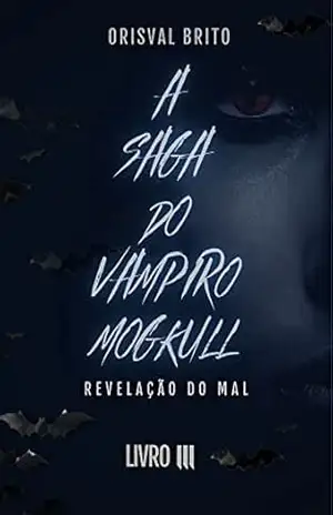 A Saga do Vampiro Mogkull: Livro 3 | Reveleção do Mal - Orisval Brito