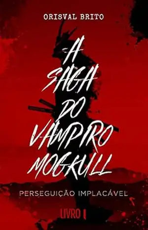 A Saga do Vampiro Mogkull: Livro I – Perseguição Implacável - Orisval  Brito