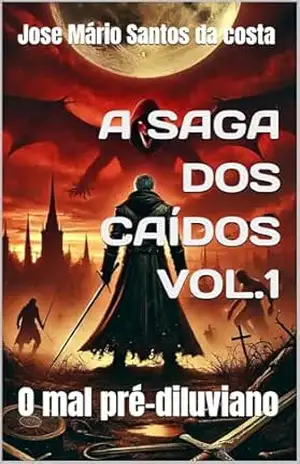 A SAGA DOS CAÍDOS VOL.1: O mal pré–diluviano - Jose Mário  Santos da costa