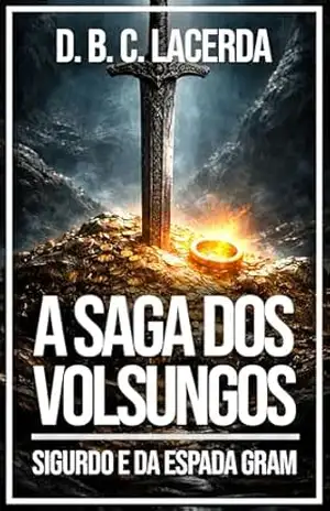 A Saga dos Volsungos: A Lenda de Sigurdo e da Espada Gram (Mitologia Nórdica em traduções fiéis, Ecos de Asgard Livro 5) – D. B. C. de Lacerda