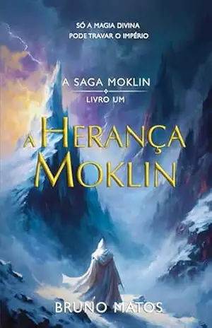 A Saga Moklin: A Herança Moklin – Livro 1 de 3: Uma fantasia épica onde a magia é a chave para governar o mundo – Bruno Matos