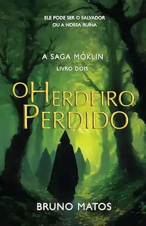 A Saga Moklin – Livro 2: O Herdeiro Perdido: A busca de um jovem feiticeiro pelo seu pai pode mudar o rumo da História. – Bruno Matos
