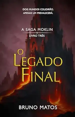 A Saga Moklin – Livro 3: O Legado Final: No passado está a chave para o futuro do mundo. – Bruno Matos