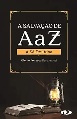 A Salvação de A a Z: A Sã Doutrina – Glenio Fonseca Paranaguá