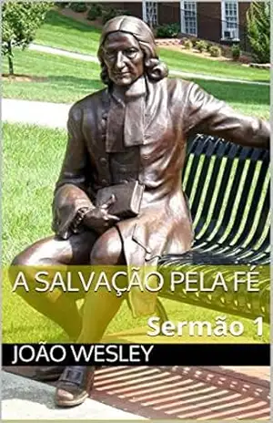 A SALVAÇÃO PELA FÉ: Sermão 1 (Metodismo Livro 5) – João Wesley