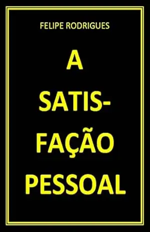 A SATISFAÇÃO PESSOAL – FELIPE RODRIGUES