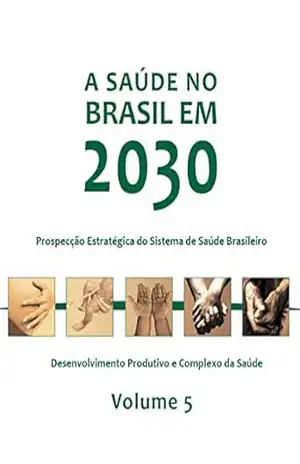 A saúde no Brasil em 2030: desenvolvimento produtivo e complexo da saúde – Vol. 5 – Fundação Oswaldo Cruz
