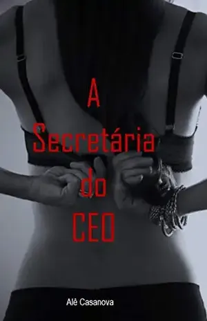 A Secretária e o Ceo Obcecado 01: erótico – Alê Casanova