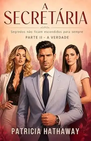 A SECRETÁRIA – Segredos Não Ficam Escondidos Para Sempre: A Verdade — Livro 2 de 3 (Um Romance Psicológico e Intenso de Patricia Hathaway) – Patricia Hathaway