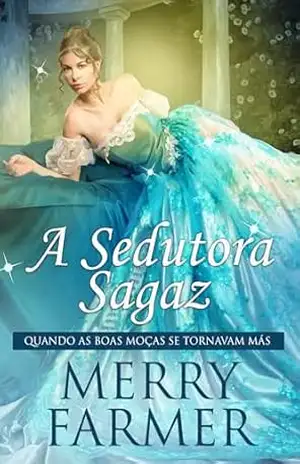 A Sedutora Sagaz (Quando as Boas Moças se Tornavam Más Livro 6) – Merry Farmer