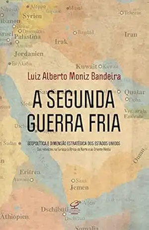 A Segunda Guerra Fria: Geopolítica e dimensão estratégica dos Estados Unidos: das rebeliões na Eurásia à África do Norte e ao Oriente Médio - Luiz Alberto Moniz Bandeira