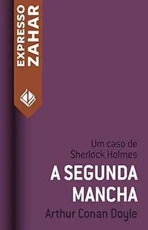 A segunda mancha: Um caso de Sherlock Holmes – Arthur Conan Doyle