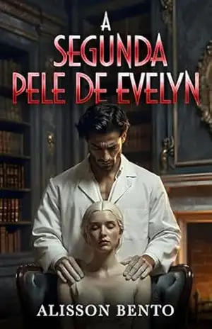 A Segunda Pele de Evelyn: Ele a Construiu em Mármore para Que Ela Jamais Pudesse Envelhecer (Obsessões Perigosas) – Alisson Bento