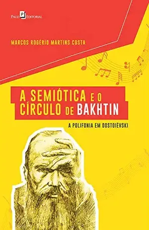 A Semiótica e o Círculo de Bakhtin: A Polifonia em Dostoiévski - Marcos Rogério Martins Costa