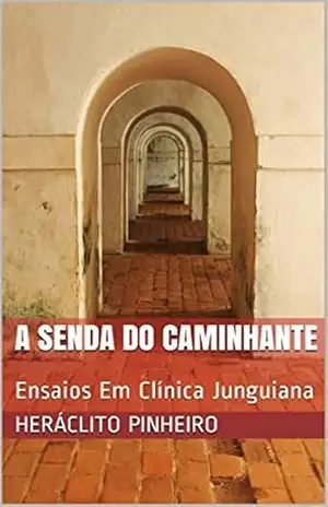 A Senda Do Caminhante: Ensaios Em Clínica Junguiana – heráclito Pinheiro