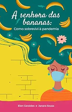 A senhora das bananas: Como sobrevivi à pandemia – Elen Geraldes