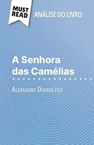A Senhora das Camélias de Alexandre Dumas fils (Análise do livro): Análise completa e resumo pormenorizado do trabalho - Noé Grenier
