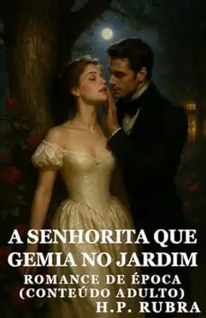 A Senhorita Que Gemia No Jardim: Fogo Debaixo Do Vestido (Conteúdo Adulto) (H. P. Rubra) – H. P. Rubra