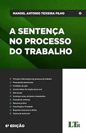 A Sentença no Processo do Trabalho: As diversas espécies de pronunciamentos jurisdicionais no âmbito da Justiça do Trabalho – Manoel Antonio Teixeira Filho