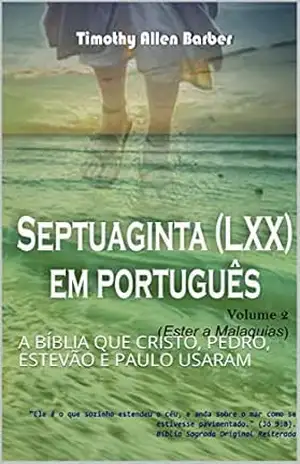 A SEPTUAGINTA EM PORTUGUÊS VOLUME 2: A BÍBLIA QUE CRISTO, PEDRO, ESTEVÃO E PAULO USARAM - TIMOTHY BARBER