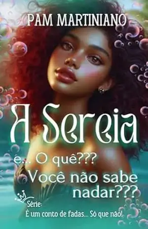 A Sereia e…. O quê??? Você não sabe nadar??? (É um conto de fadas… Só que não!) – Pam Martiniano