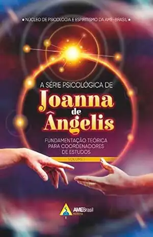 A série psicológica de Joanna de Ângelis: fundamentação teórica para coordenadores de estudos – Voume I - Núcleo de Psicologia e Espiritismo da AME-Brasil