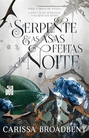A serpente e as asas feitas de noite: Livro 1 da duologia Nascidos da Noite (Coroas de Nyaxia) – Carissa Broadbent