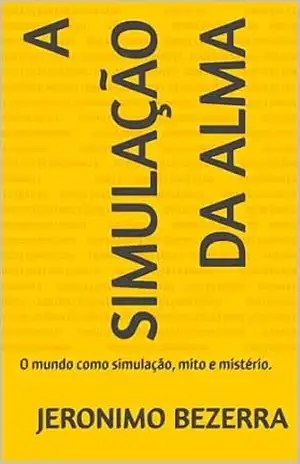 A SIMULAÇÃO DA ALMA: O mundo como Matrix, mito e mistério. – Jeronimo Bezerra