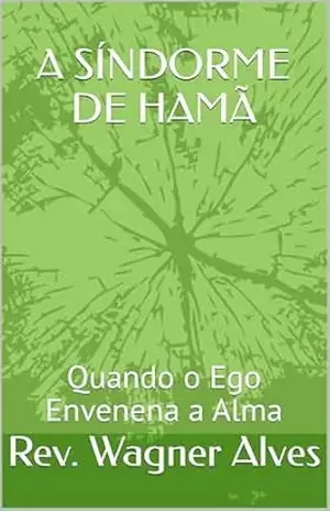 A SÍNDORME DE HAMÃ: Quando o Ego Envenena a Alma – Francisco Alves