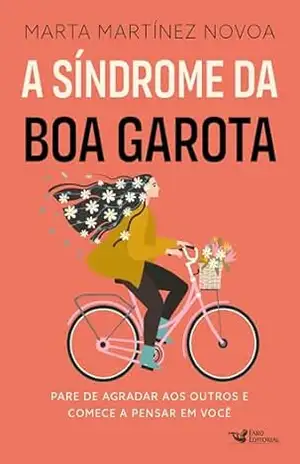 A síndrome da boa garota: Pare de agradar aos outros e comece a pensar em você – Marta Martínez Novoa