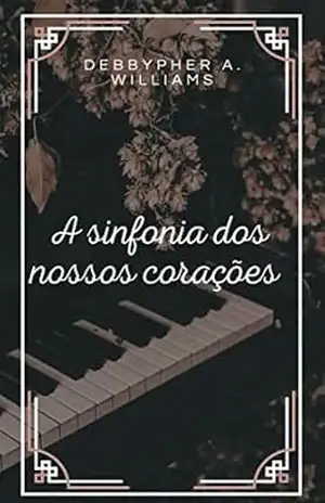 A sinfonia dos nossos corações: Conto – Debbypher A. Willians