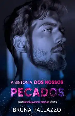 A Sintonia dos Nossos Pecados (Entre Desastres e Estrelas Livro 3) – Bruna Pallazzo