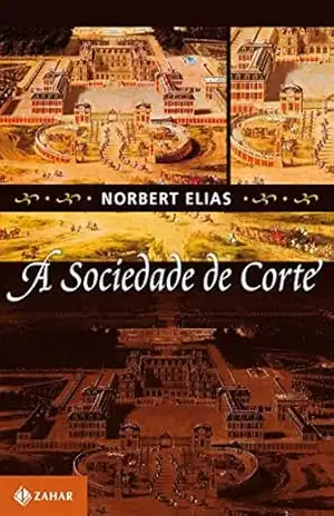 A sociedade de corte: Investigação sobre a sociologia da realeza e da aristocracia de corte - Nobert Elias