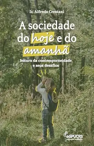 A sociedade de hoje e de amanhã:: leitura da contemporaneidade e seus desafios – Alfredo Crestani
