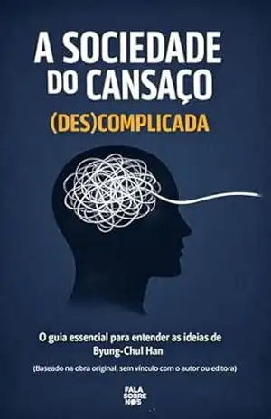 A Sociedade do Cansaço (Des)complicada: O guia essencial para entender as ideias de Byung–Chul Han – Fala Sobre Nós