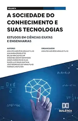 A sociedade do conhecimento e suas tecnologias: estudos em Ciências Exatas e Engenharias: – Volume 4 - Adailton Azevêdo Araújo Filho