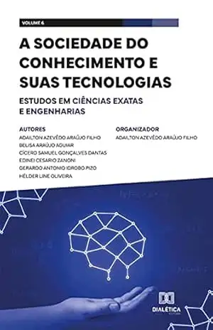 A sociedade do conhecimento e suas tecnologias: estudos em Ciências Exatas e Engenharias: – Volume 6 – Adailton Azevêdo Araújo Filho
