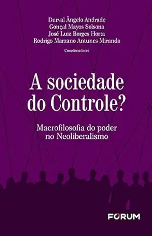 A Sociedade do Controle?: Macrofilosofia do poder no neoliberalismo – Durval Ângelo Andrade