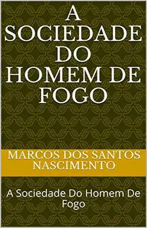 A Sociedade Do Homem De Fogo: A Sociedade Do Homem De Fogo (1) - Marcos Dos Santos  Nascimento