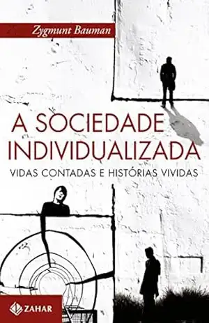 A sociedade individualizada: Vidas contadas e histórias vividas – Zygmunt Bauman
