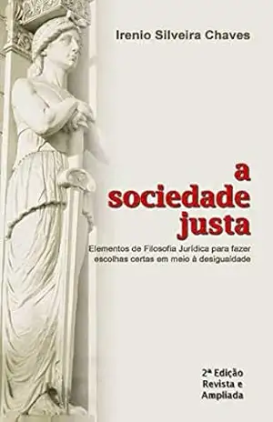 A sociedade justa: Elementos de Filosofia Jurídica para fazer escolhas certas em meio à desigualdade (Acadêmica) – Irenio Silveira Chaves
