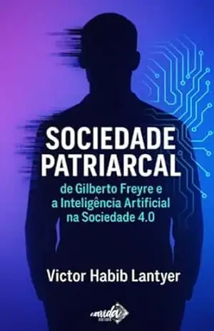 A Sociedade Patriarcal de Gilberto Freyre e a Inteligência Artificial: Uma Reflexão Crítica – Victor  Habib Lantyer