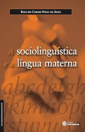 A sociolinguística e a língua materna (Série Língua Portuguesa em Foco) – Rita Do Carmo Polli Da Silva