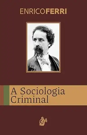 A Sociologia Criminal – Enrico Ferri