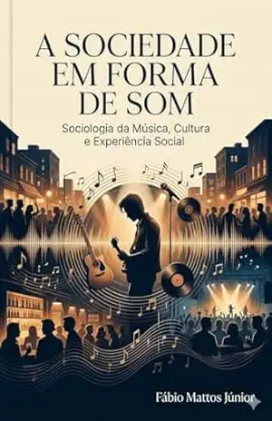 A SOCIOLOGIA DA MÚSICA - Fabio Mattos Júnior