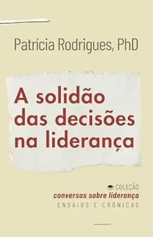 A solidão das decisões na liderança: Série Conversas sobre Liderança – Volume 3 – Patrícia Rodrigues