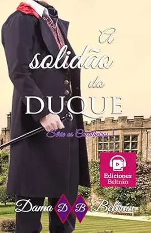 A solidão do Duque: Dois destinos terríveis unidos pelo amor… (Cavalheiros Livro 1) – Dama  Beltrán
